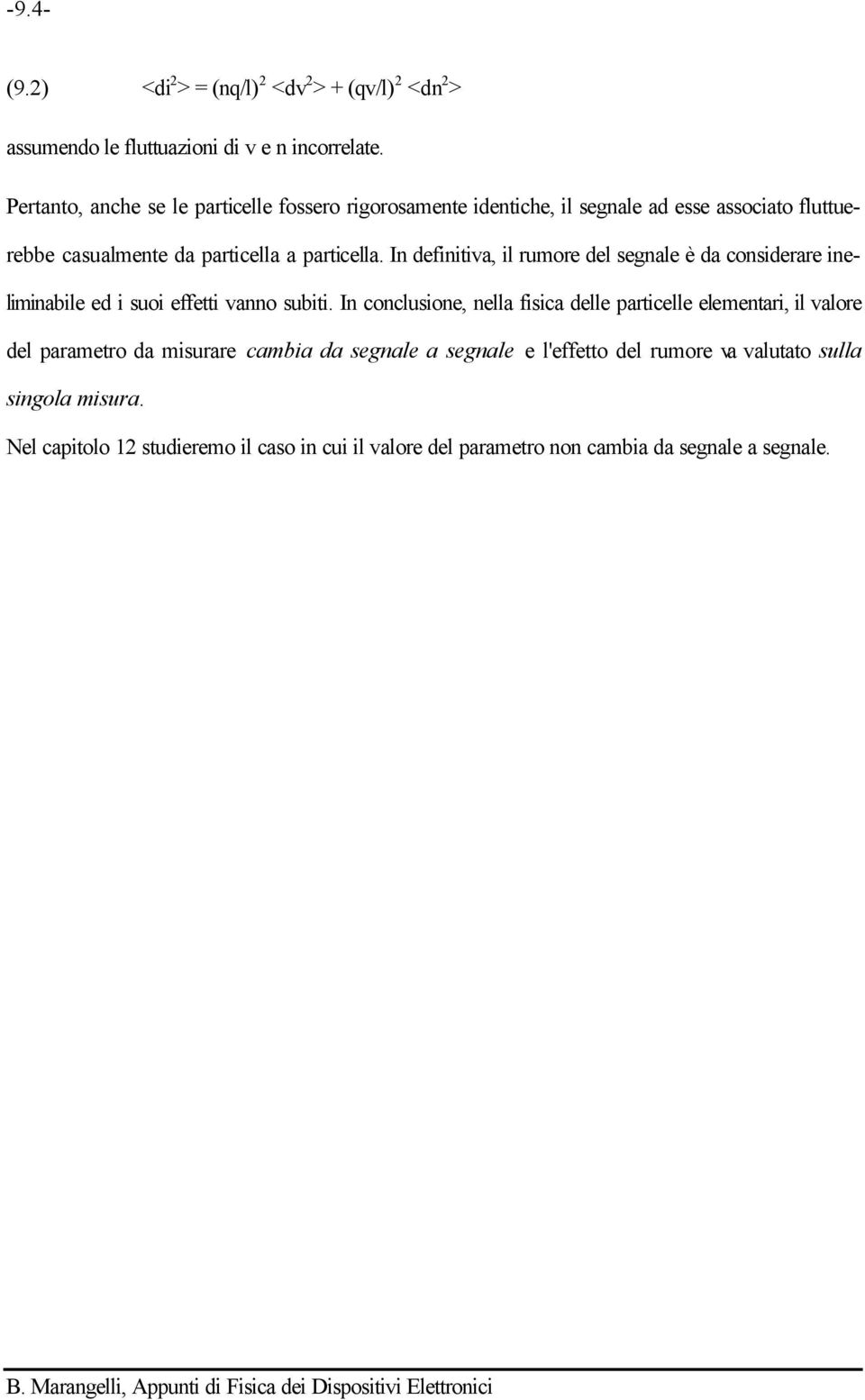 In definitiva, il rumore del segnale è da considerare ineliminabile ed i suoi effetti vanno subiti.