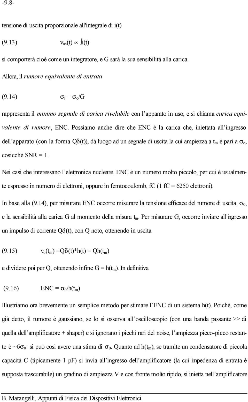 Possiamo anche dire che ENC è la carica che, iniettata all ingresso dell apparato (con la forma Qδ(t)), dà luogo ad un segnale di uscita la cui ampiezza a t m è pari a σ o, cosicché SNR = 1.