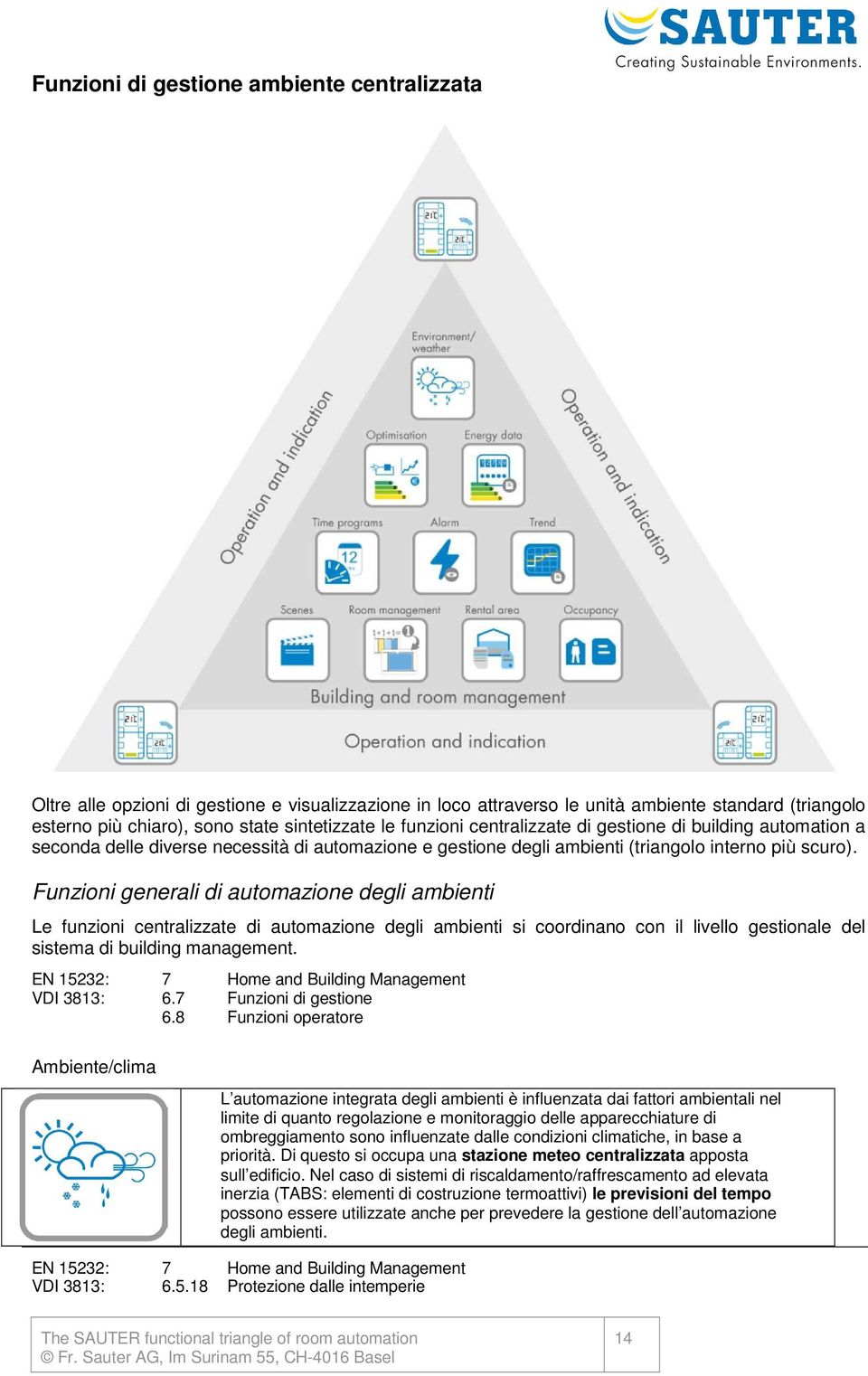 Funzioni generali di automazione degli ambienti Le funzioni centralizzate di automazione degli ambienti si coordinano con il livello gestionale del sistema di building management.