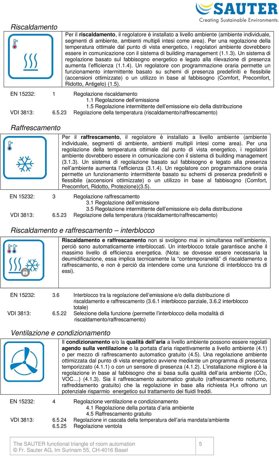 Un sistema di regolazione basato sul fabbisogno energetico e legato alla rilevazione di presenza aumenta l efficienza (1.1.4).