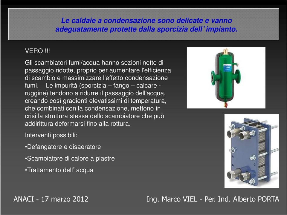 Le impurità (sporcizia fango calcare - ruggine) tendono a ridurre il passaggio dell'acqua, creando così gradienti elevatissimi di temperatura, che combinati con la