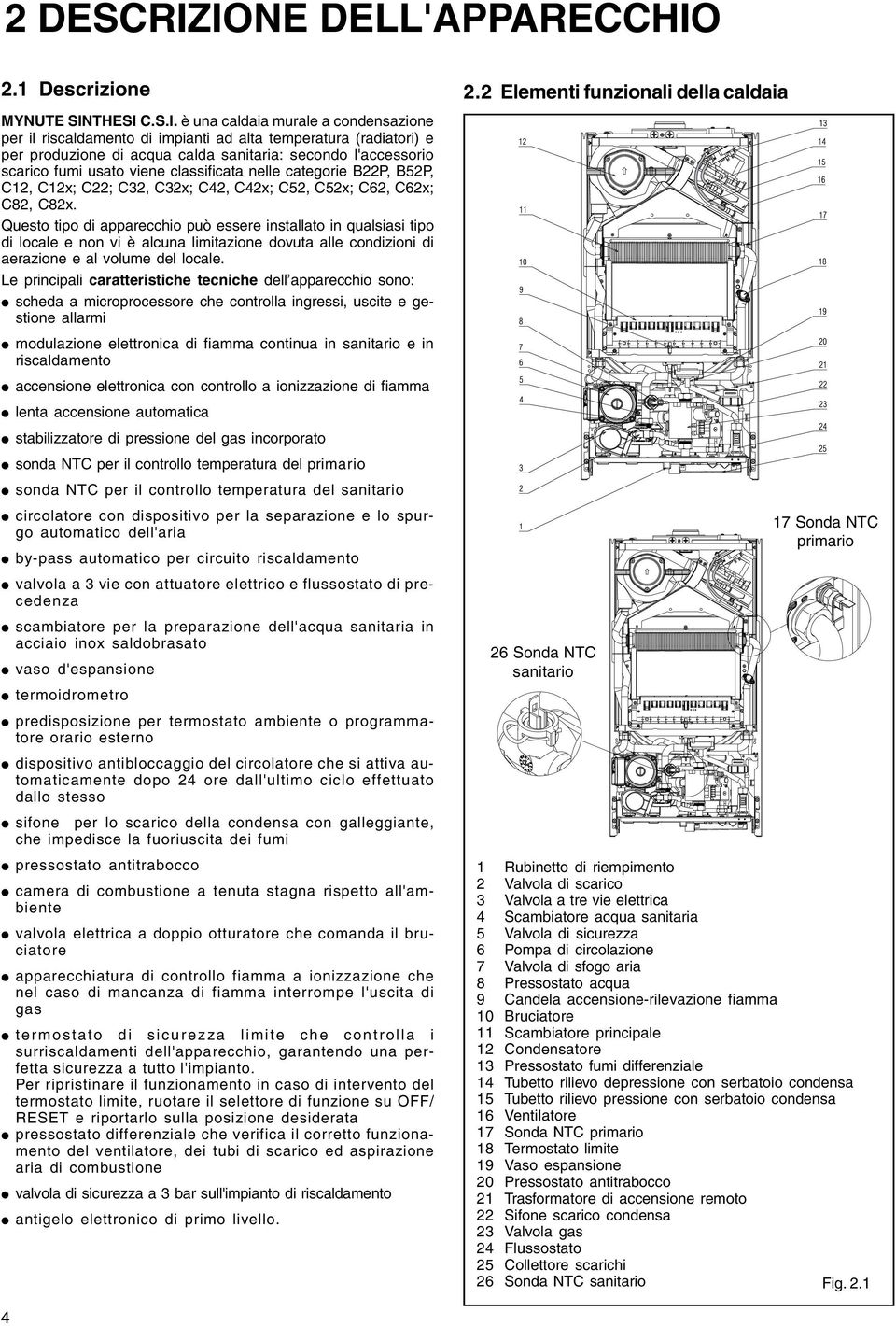 sanitaria: secondo l'accessorio scarico fumi usato viene classificata nelle categorie B22P, B52P, C12, C12x; C22; C32, C32x; C42, C42x; C52, C52x; C62, C62x; C82, C82x.