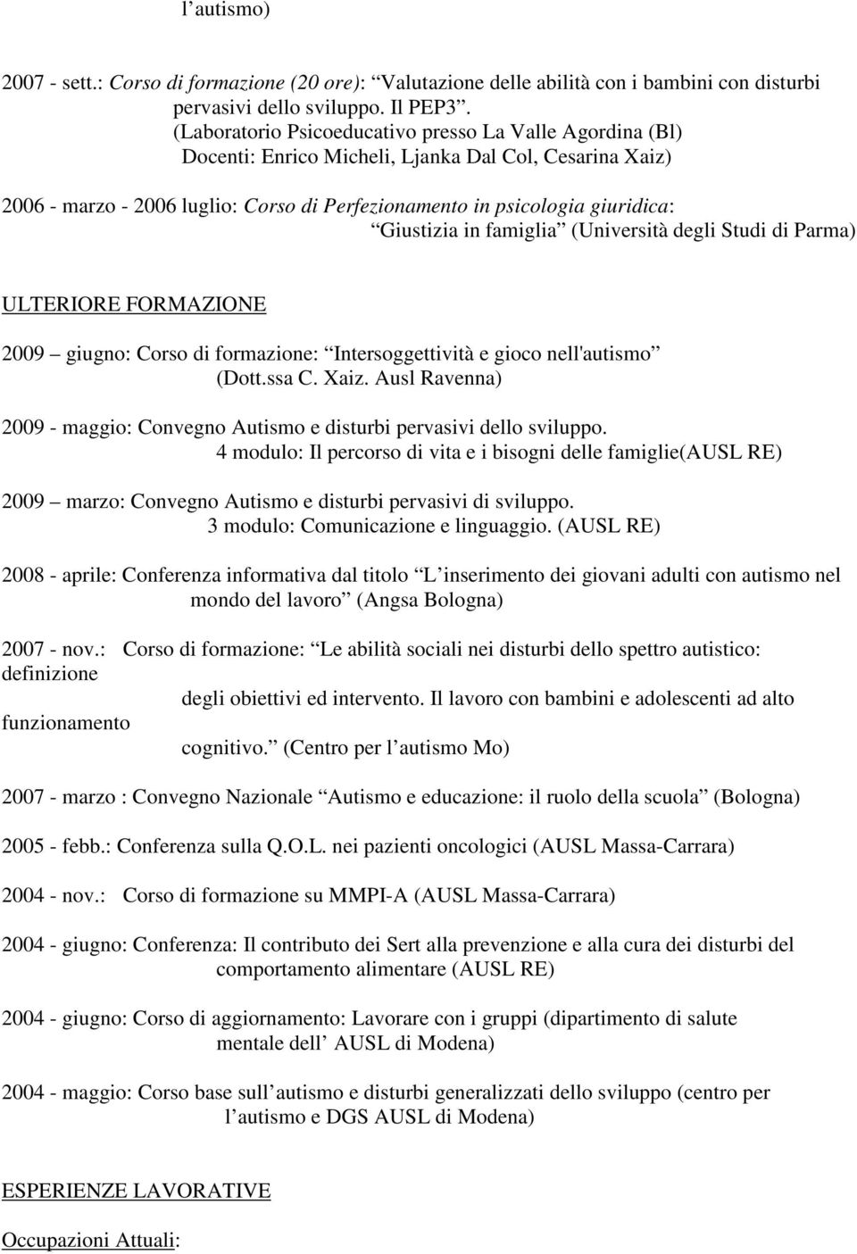 Intersoggettività e gioco nell'autismo (Dott.ssa C. Xaiz. Ausl Ravenna) 2009 - maggio: Convegno Autismo e disturbi pervasivi dello sviluppo.
