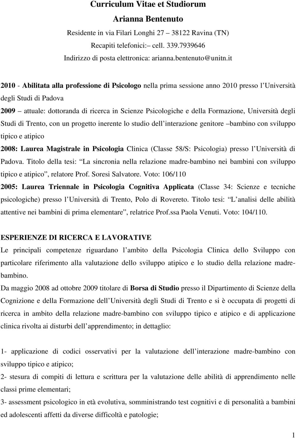 Formazione, Università degli Studi di Trento, con un progetto inerente lo studio dell interazione genitore bambino con sviluppo tipico e atipico 2008: Laurea Magistrale in Psicologia Clinica (Classe