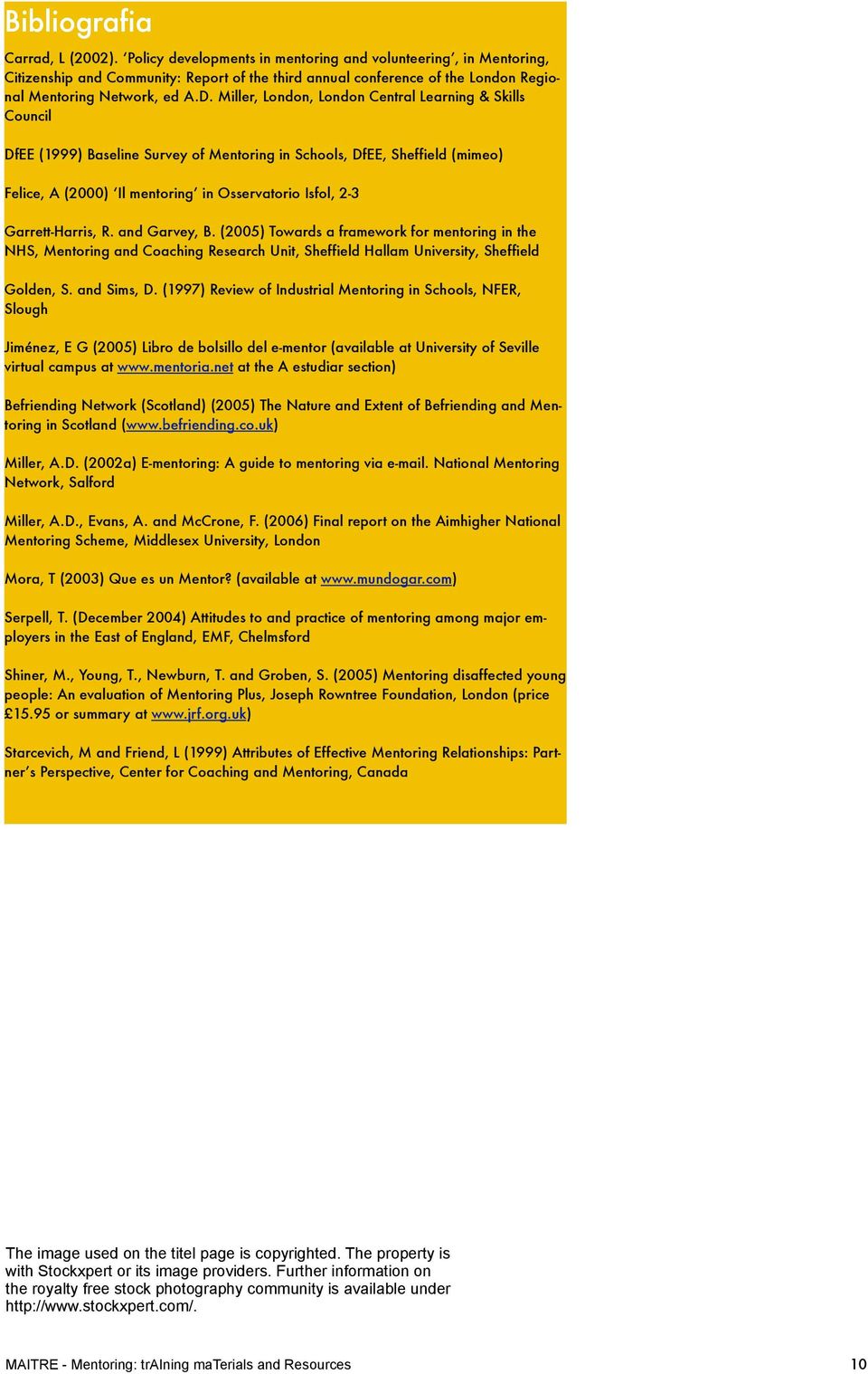 Miller, London, London Central Learning & Skills Council DfEE (1999) Baseline Survey of Mentoring in Schools, DfEE, Sheffield (mimeo) Felice, A (2000) Il mentoring in Osservatorio Isfol, 2-3