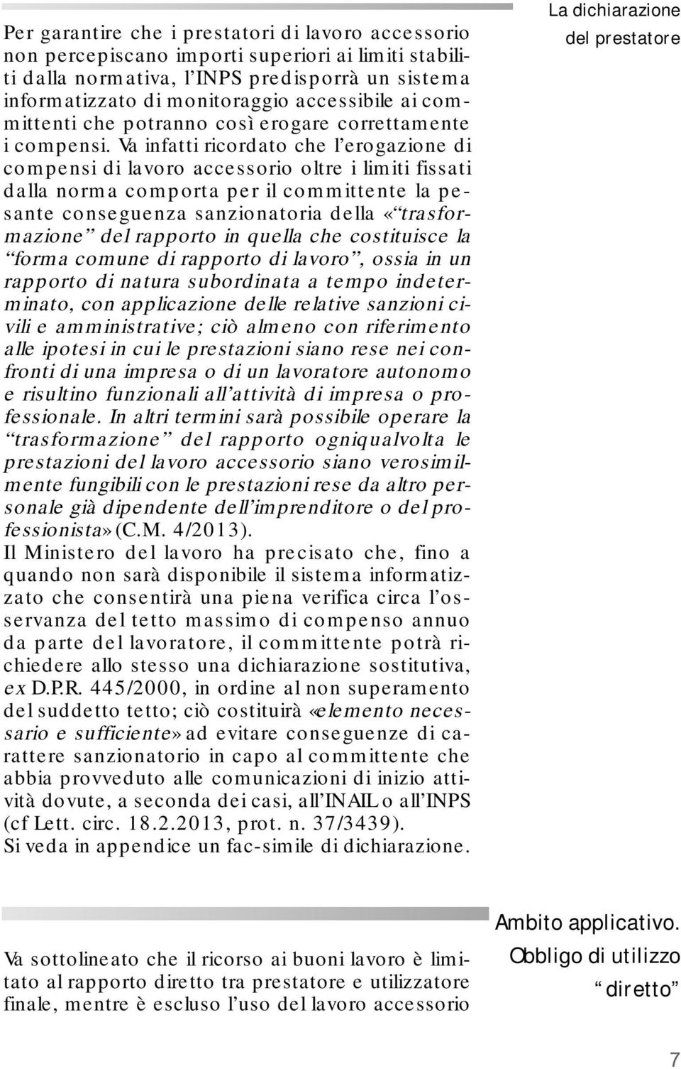 Va infatti ricordato che l erogazione di compensi di lavoro accessorio oltre i limiti fissati dalla norma comporta per il committente la pesante conseguenza sanzionatoria della «trasformazione del