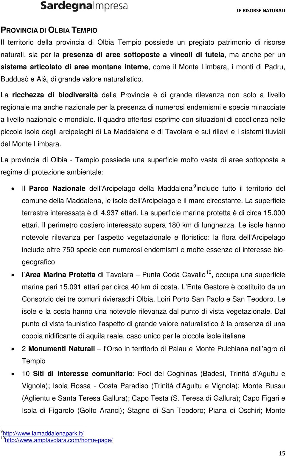 La ricchezza di biodiversità della Provincia è di grande rilevanza non solo a livello regionale ma anche nazionale per la presenza di numerosi endemismi e specie minacciate a livello nazionale e