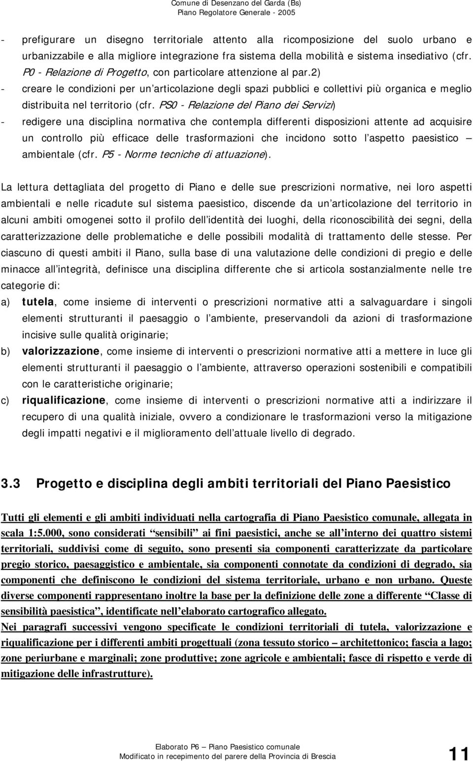 PS0 - Relazione del Piano dei Servizi) - redigere una disciplina normativa che contempla differenti disposizioni attente ad acquisire un controllo più efficace delle trasformazioni che incidono sotto