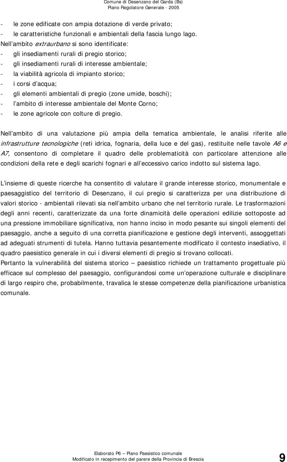 acqua; - gli elementi ambientali di pregio (zone umide, boschi); - l ambito di interesse ambientale del Monte Corno; - le zone agricole con colture di pregio.