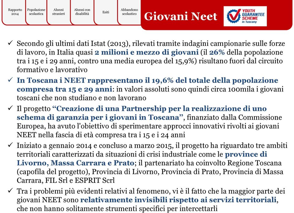 sono quindi circa 100mila i giovani toscani che non studiano e non lavorano Il progetto Creazione di una Partnership per la realizzazione di uno schema di garanzia per i giovani in Toscana,