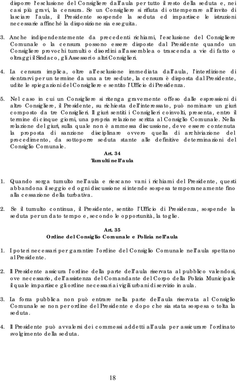 Anche indipendentemente da precedenti richiami, l esclusione del Consigliere Comunale o la censura possono essere disposte dal Presidente quando un Consigliere provochi tumulti o disordini all