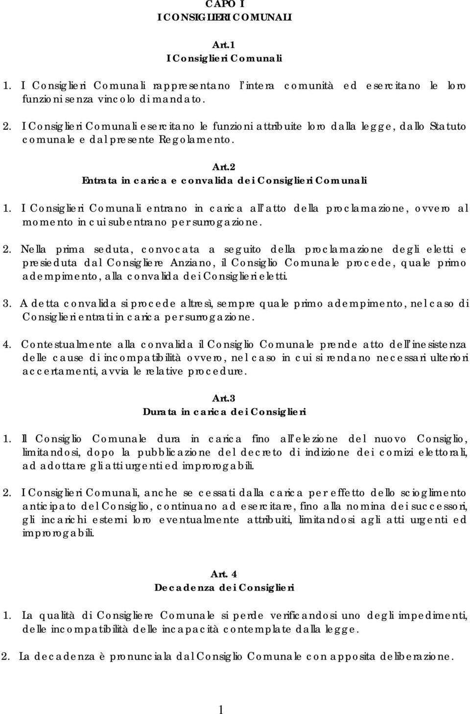 I Consiglieri Comunali entrano in carica all atto della proclamazione, ovvero al momento in cui subentrano per surrogazione. 2.