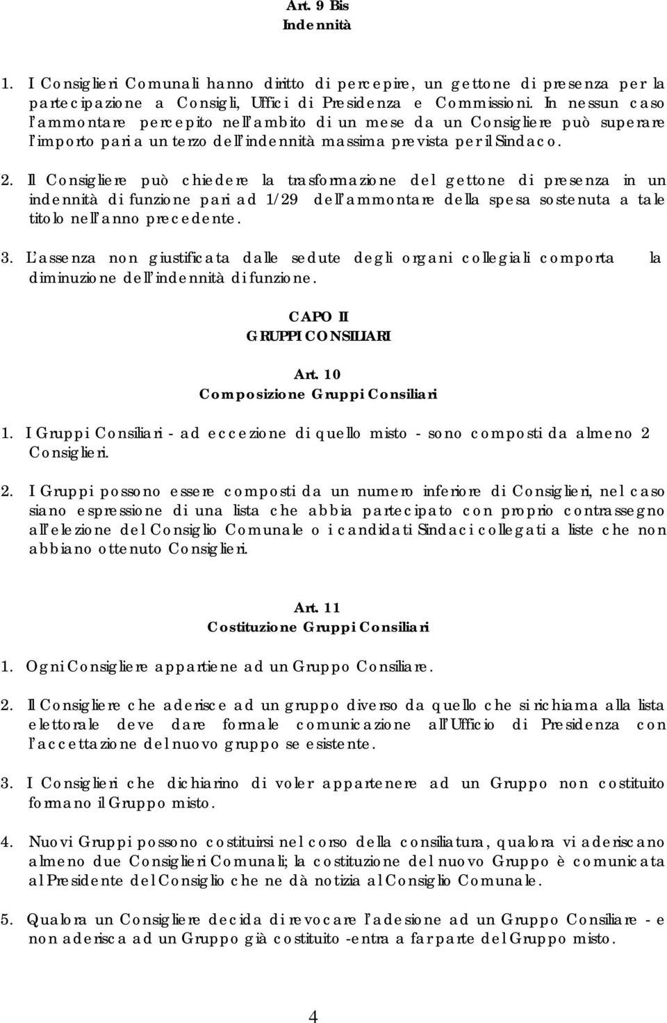 Il Consigliere può chiedere la trasformazione del gettone di presenza in un indennità di funzione pari ad 1/29 dell ammontare della spesa sostenuta a tale titolo nell anno precedente. 3.