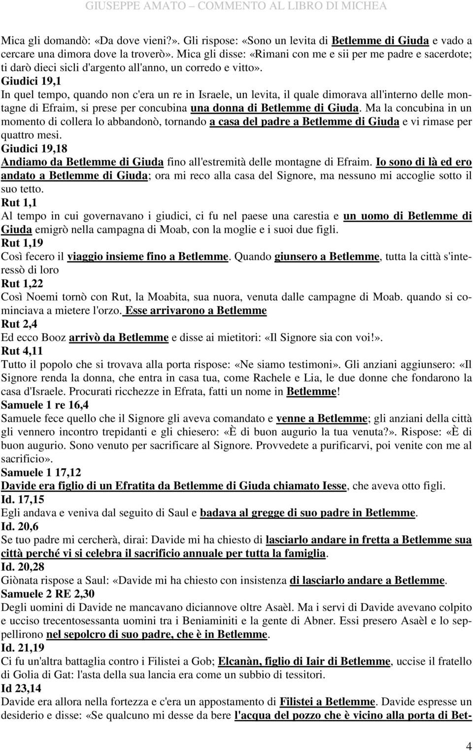 Giudici 19,1 In quel tempo, quando non c'era un re in Israele, un levita, il quale dimorava all'interno delle montagne di Efraim, si prese per concubina una donna di Betlemme di Giuda.