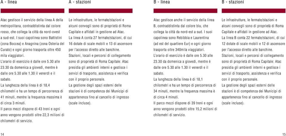 collega la città da nord-ovest Capitale e affidati in gestione ad Atac. collega la città da nord-est a sud. I suoi Capitale e affidati in gestione ad Atac. a sud-est.