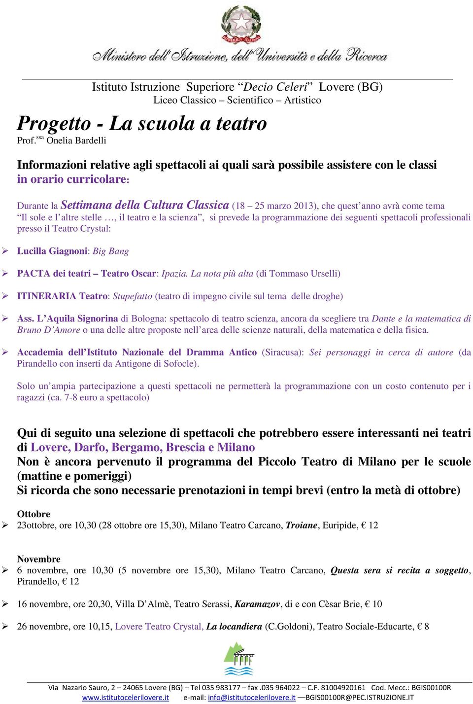 quest anno avrà come tema Il sole e l altre stelle, il teatro e la scienza, si prevede la programmazione dei seguenti spettacoli professionali presso il Teatro Crystal: Lucilla Giagnoni: Big Bang