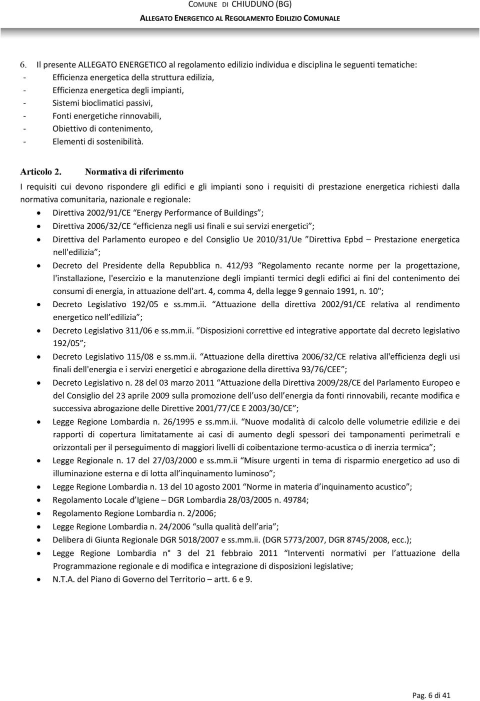 Normativa di riferimento I requisiti cui devono rispondere gli edifici e gli impianti sono i requisiti di prestazione energetica richiesti dalla normativa comunitaria, nazionale e regionale: