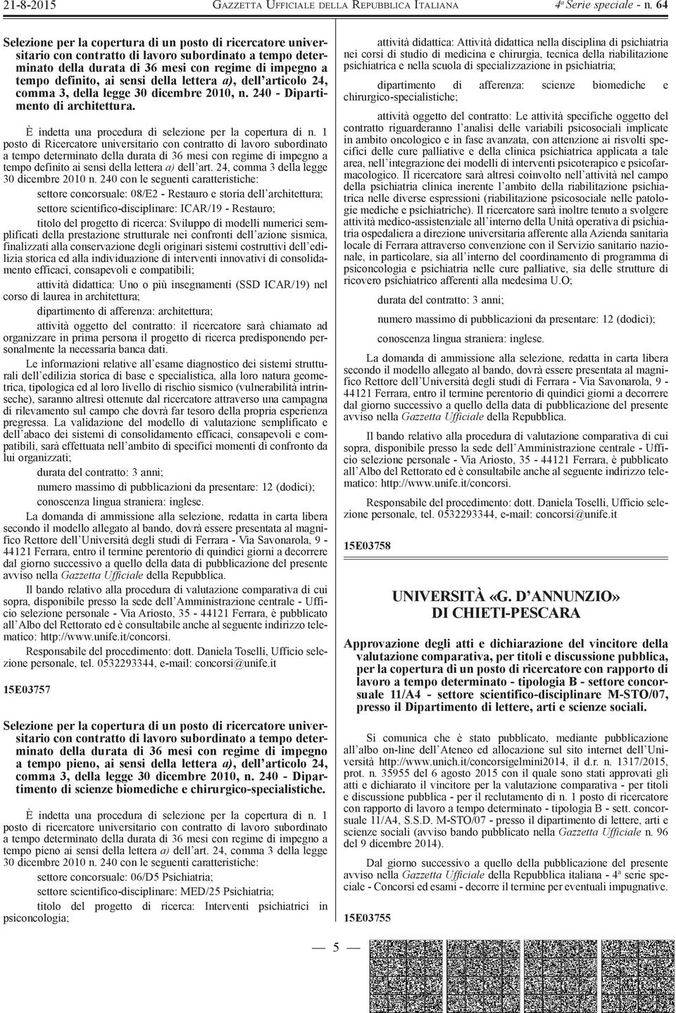 1 posto di Ricercatore universitario con contratto di lavoro subordinato a tempo determinato della durata di 36 mesi con regime di impegno a tempo definito ai sensi della lettera a) dell art.