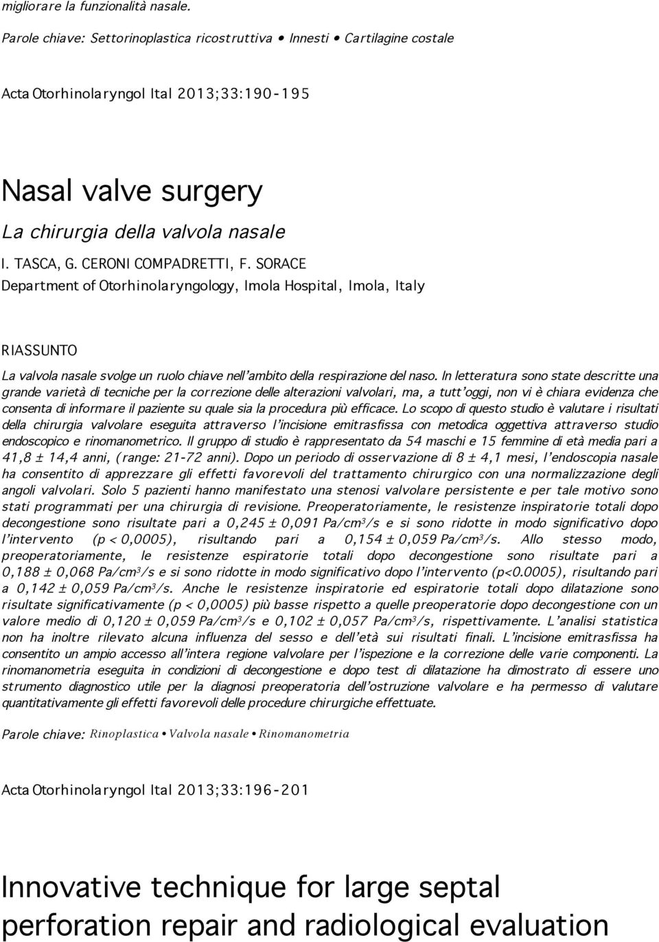 CERONI COMPADRETTI, F. SORACE Department of Otorhinolaryngology, Imola Hospital, Imola, Italy La valvola nasale svolge un ruolo chiave nell ambito della respirazione del naso.