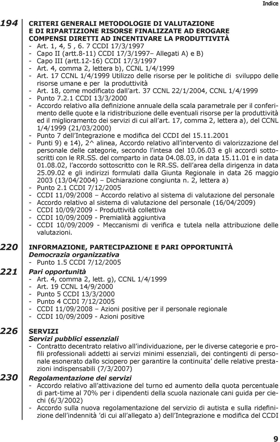 17 CCNL 1/4/1999 Utilizzo delle risorse per le politiche di sviluppo delle risorse umane e per la produttività - Art. 18, come modificato dall art. 37 CCNL 22