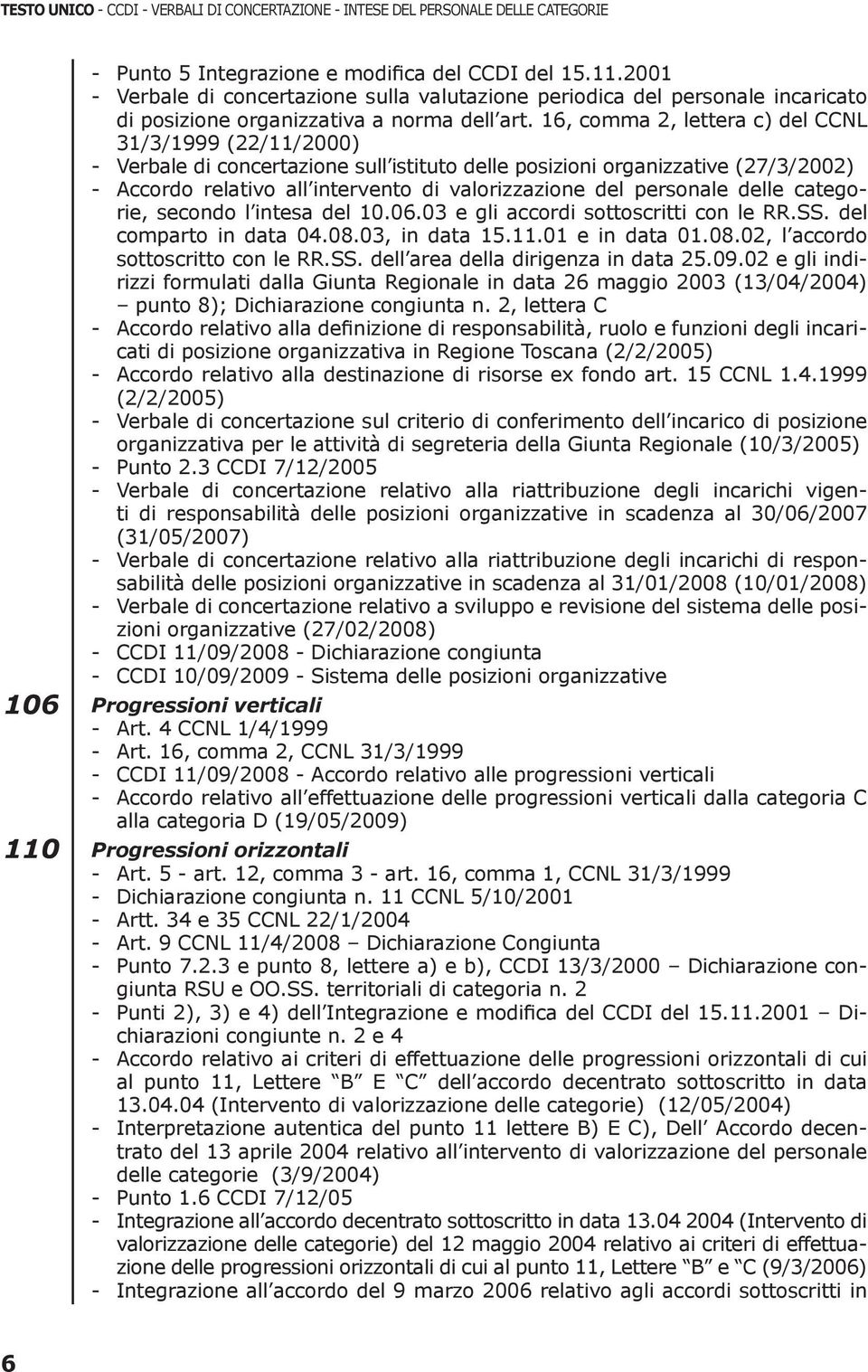 16, comma 2, lettera c) del CCNL 31/3/1999 (22/11/2000) - Verbale di concertazione sull istituto delle posizioni organizzative (27/3/2002) - Accordo relativo all intervento di valorizzazione del