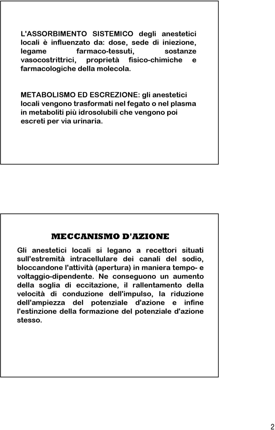 MECCANISMO D'AZIONE Gli anestetici locali si legano a recettori situati sull'estremità intracellulare dei canali del sodio, bloccandone l'attività (apertura) in maniera tempo- e voltaggio-dipendente.