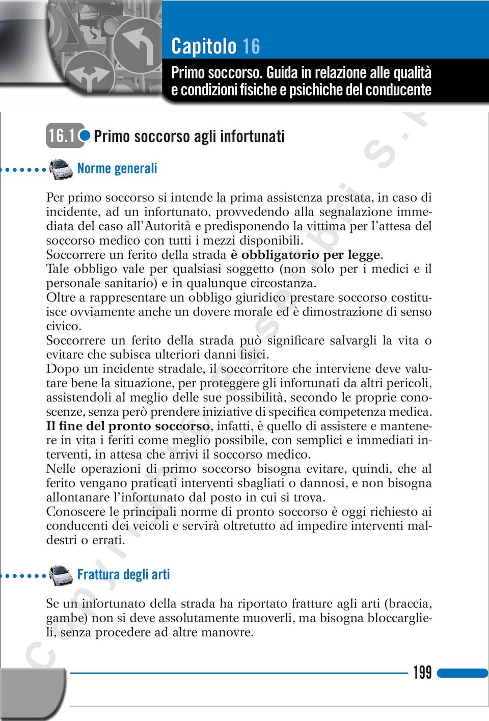 segnalazione immediata del caso all Autorità e predisponendo la vittima per l attesa del soccorso medico con tutti i mezzi disponibili. Soccorrere un ferito della strada è obbligatorio per legge.