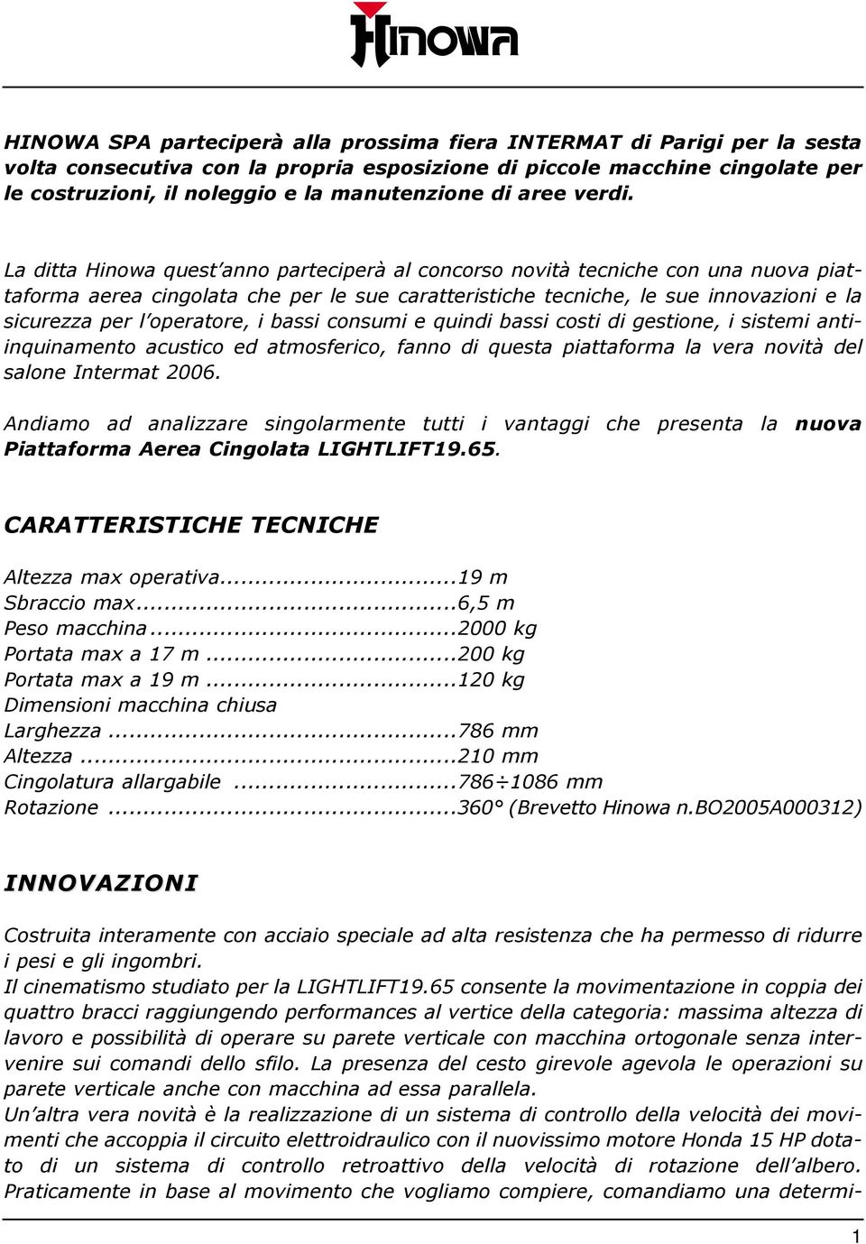 La ditta Hinowa quest anno parteciperà al concorso novità tecniche con una nuova piattaforma aerea cingolata che per le sue caratteristiche tecniche, le sue innovazioni e la sicurezza per l