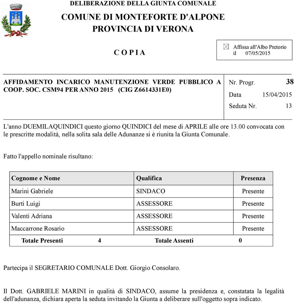 00 convocata con le prescritte modalità, nella solita sala delle Adunanze si è riunita la Giunta Comunale.