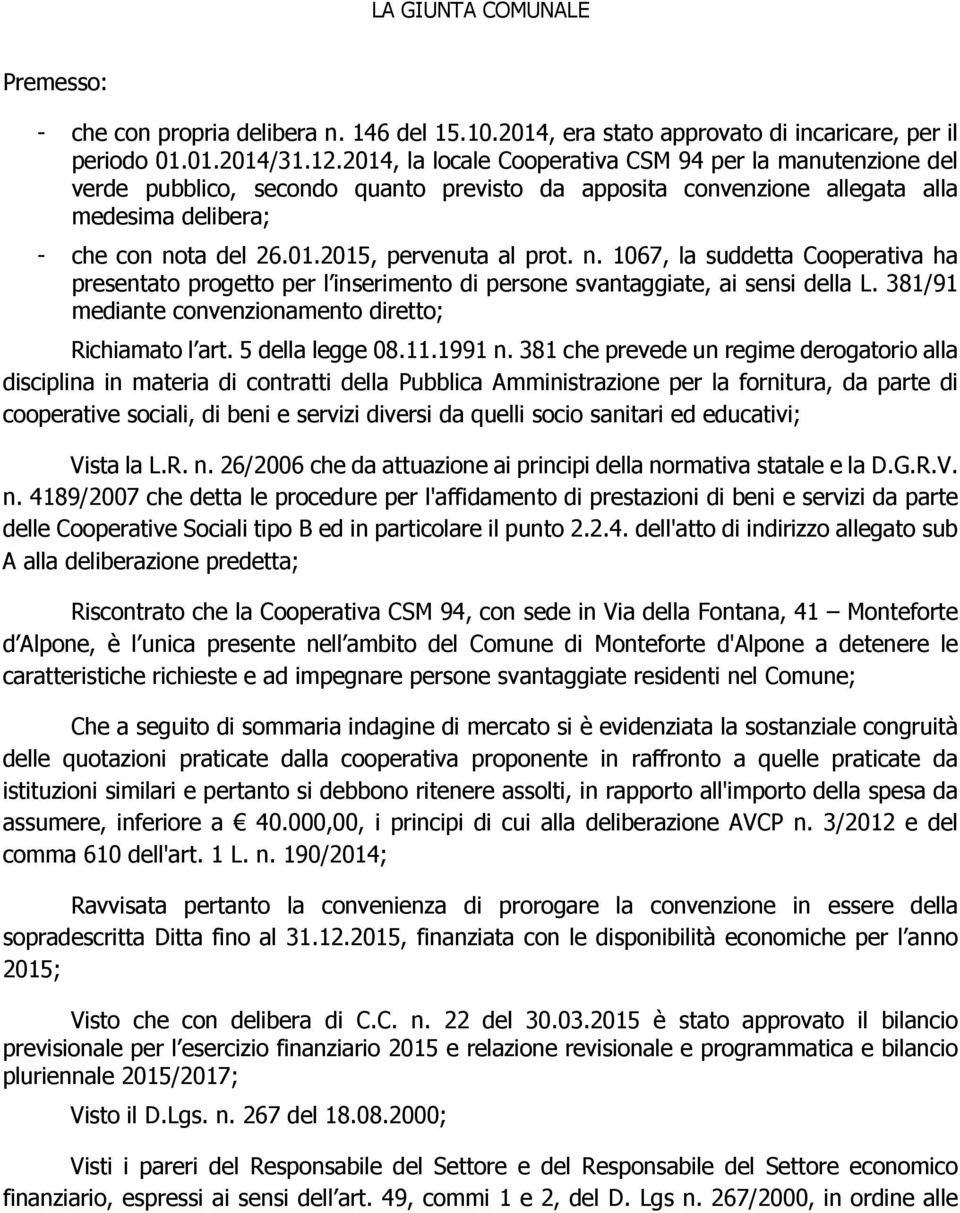 n. 1067, la suddetta Cooperativa ha presentato progetto per l inserimento di persone svantaggiate, ai sensi della L. 381/91 mediante convenzionamento diretto; Richiamato l art. 5 della legge 08.11.