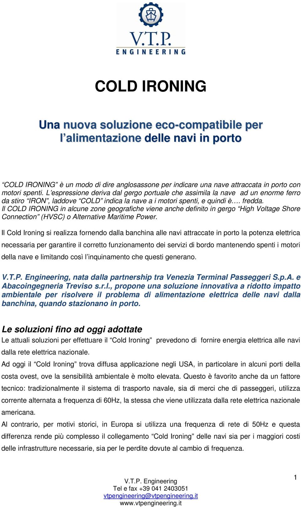 Il COLD IRONING in alcune zone geografiche viene anche definito in gergo High Voltage Shore Connection (HVSC) o Alternative Maritime Power.