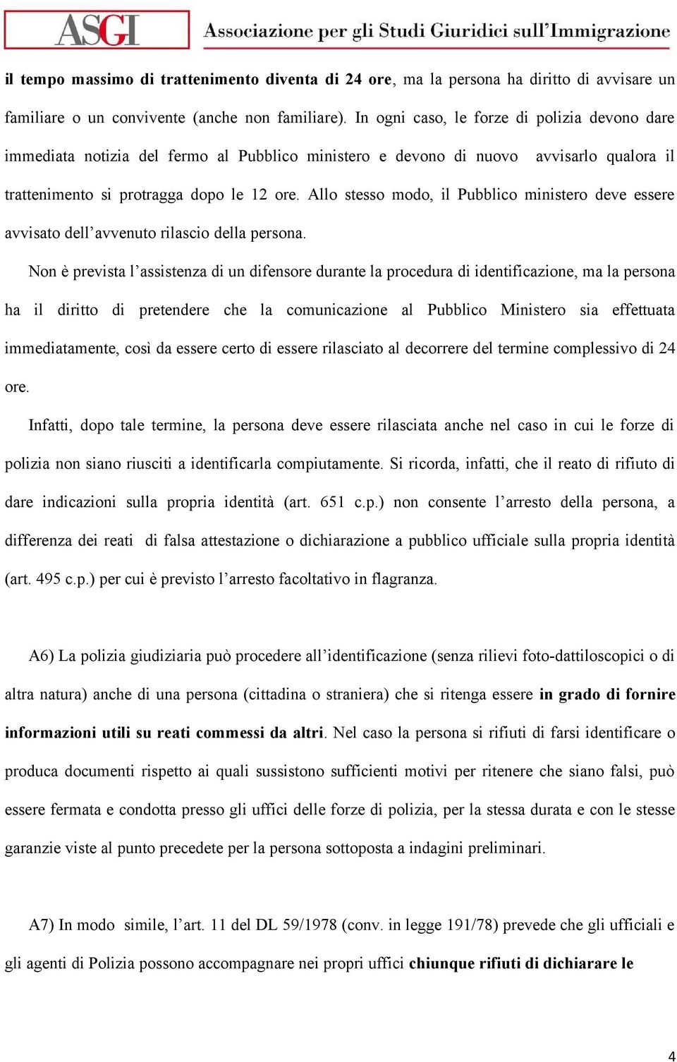 Allo stesso modo, il Pubblico ministero deve essere avvisato dell avvenuto rilascio della persona.