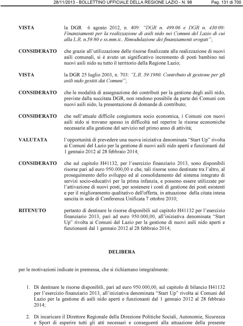 . Rimodulazione dei finanziamenti erogati ; VALUTATA RITENUTO che grazie all utilizzazione delle risorse finalizzate alla realizzazione di nuovi asili comunali, si è avuto un significativo incremento