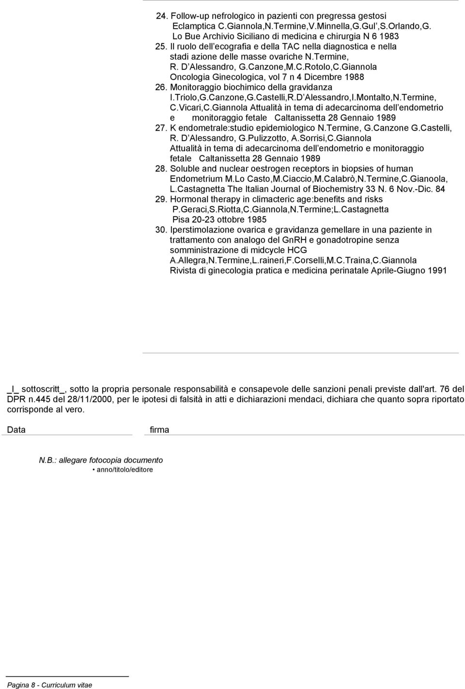 Giannola Oncologia Ginecologica, vol 7 n 4 Dicembre 1988 26. Monitoraggio biochimico della gravidanza I.Triolo,G.Canzone,G.Castelli,R.D Alessandro,I.Montalto,N.Termine, C.Vicari,C.