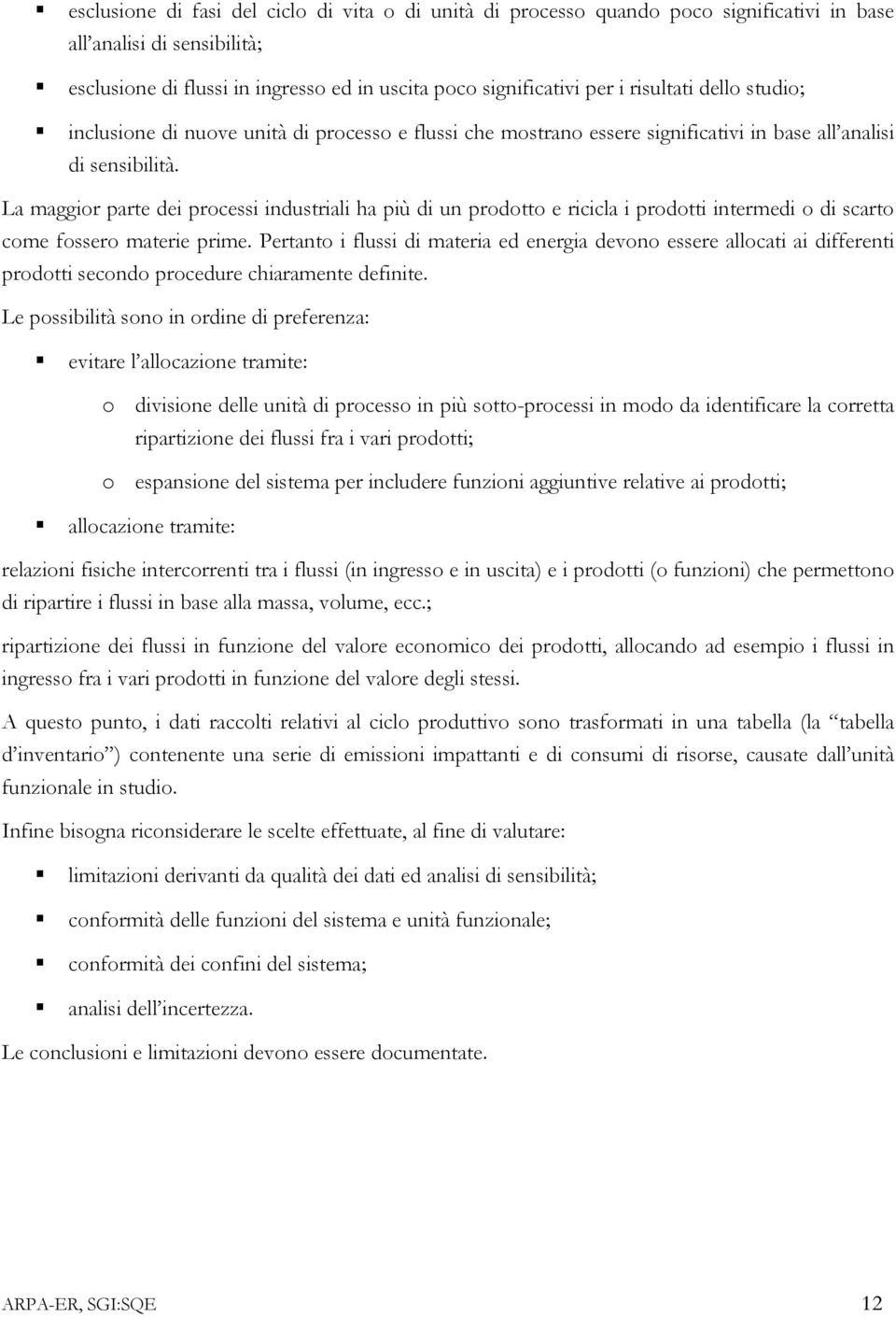 La maggior parte dei processi industriali ha più di un prodotto e ricicla i prodotti intermedi o di scarto come fossero materie prime.