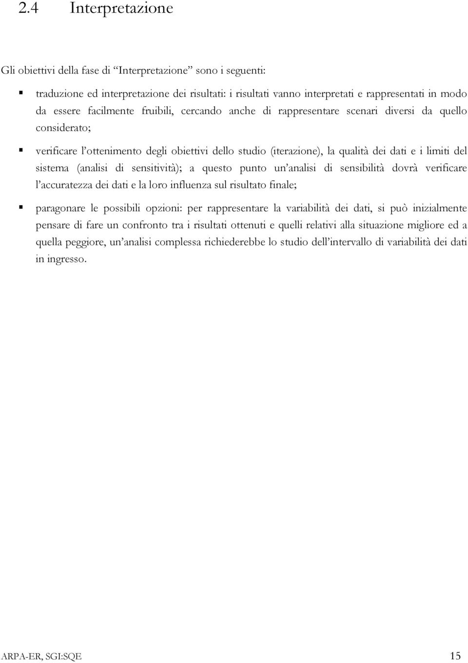 sistema (analisi di sensitività); a questo punto un analisi di sensibilità dovrà verificare l accuratezza dei dati e la loro influenza sul risultato finale; paragonare le possibili opzioni: per