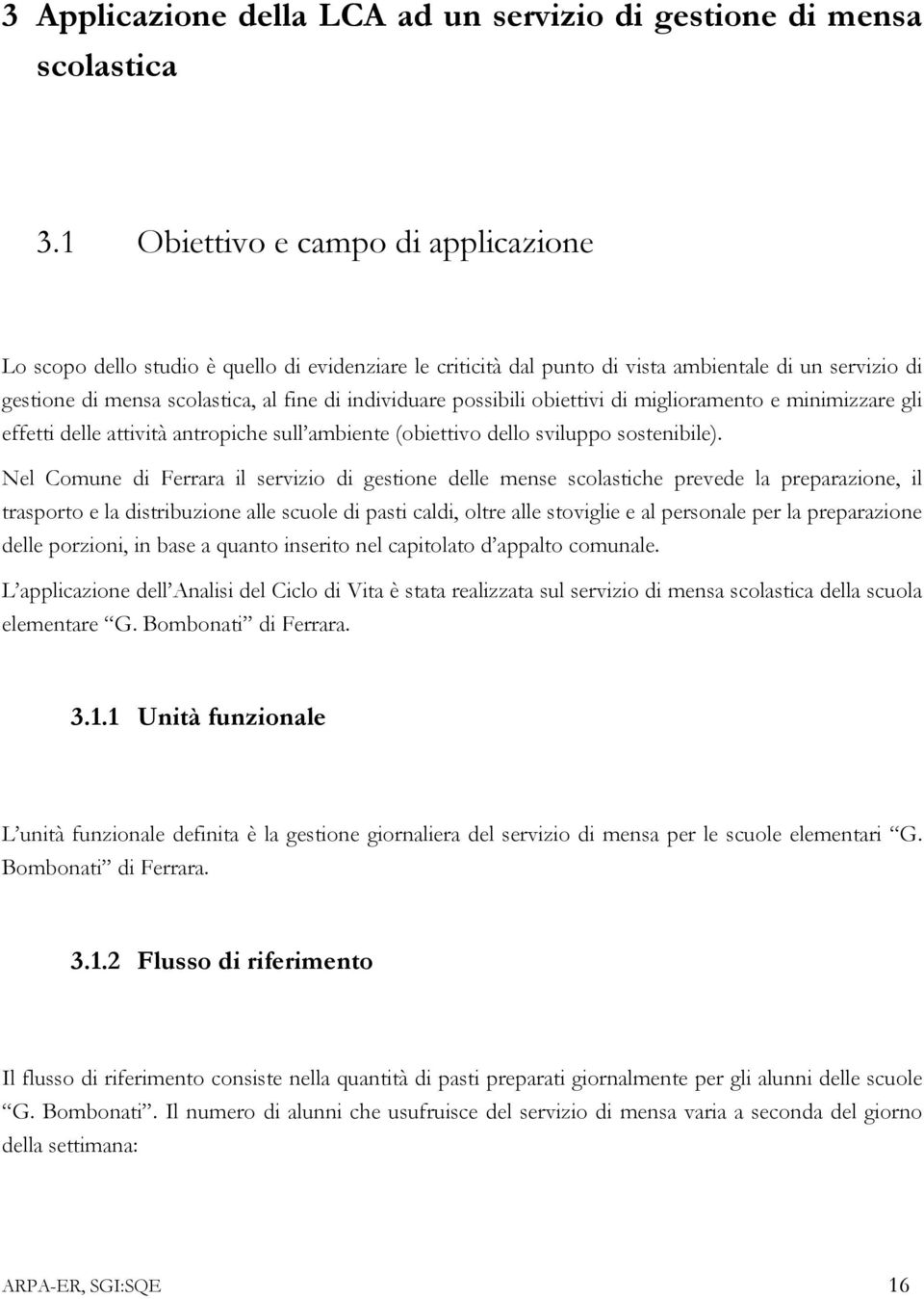 possibili obiettivi di miglioramento e minimizzare gli effetti delle attività antropiche sull ambiente (obiettivo dello sviluppo sostenibile).