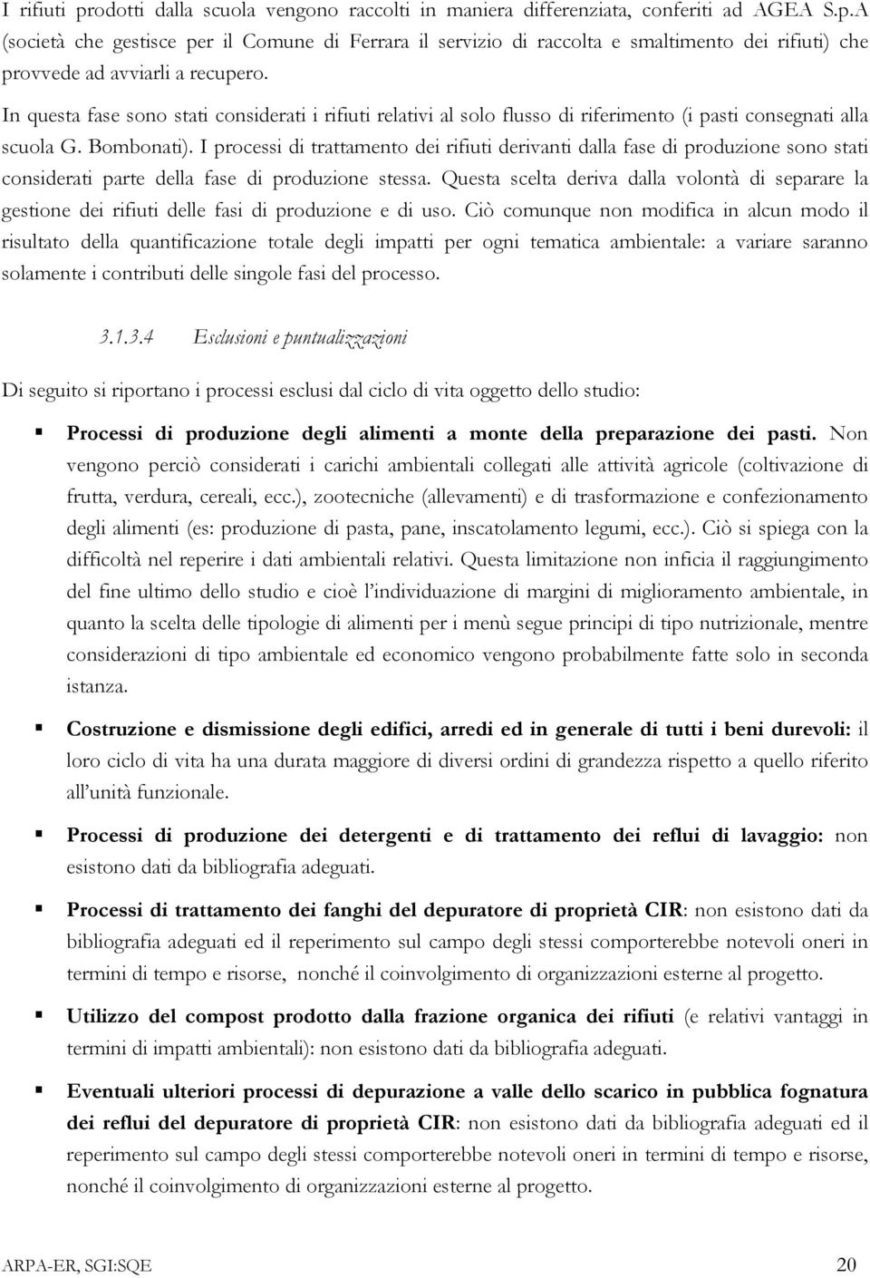 I processi di trattamento dei rifiuti derivanti dalla fase di produzione sono stati considerati parte della fase di produzione stessa.