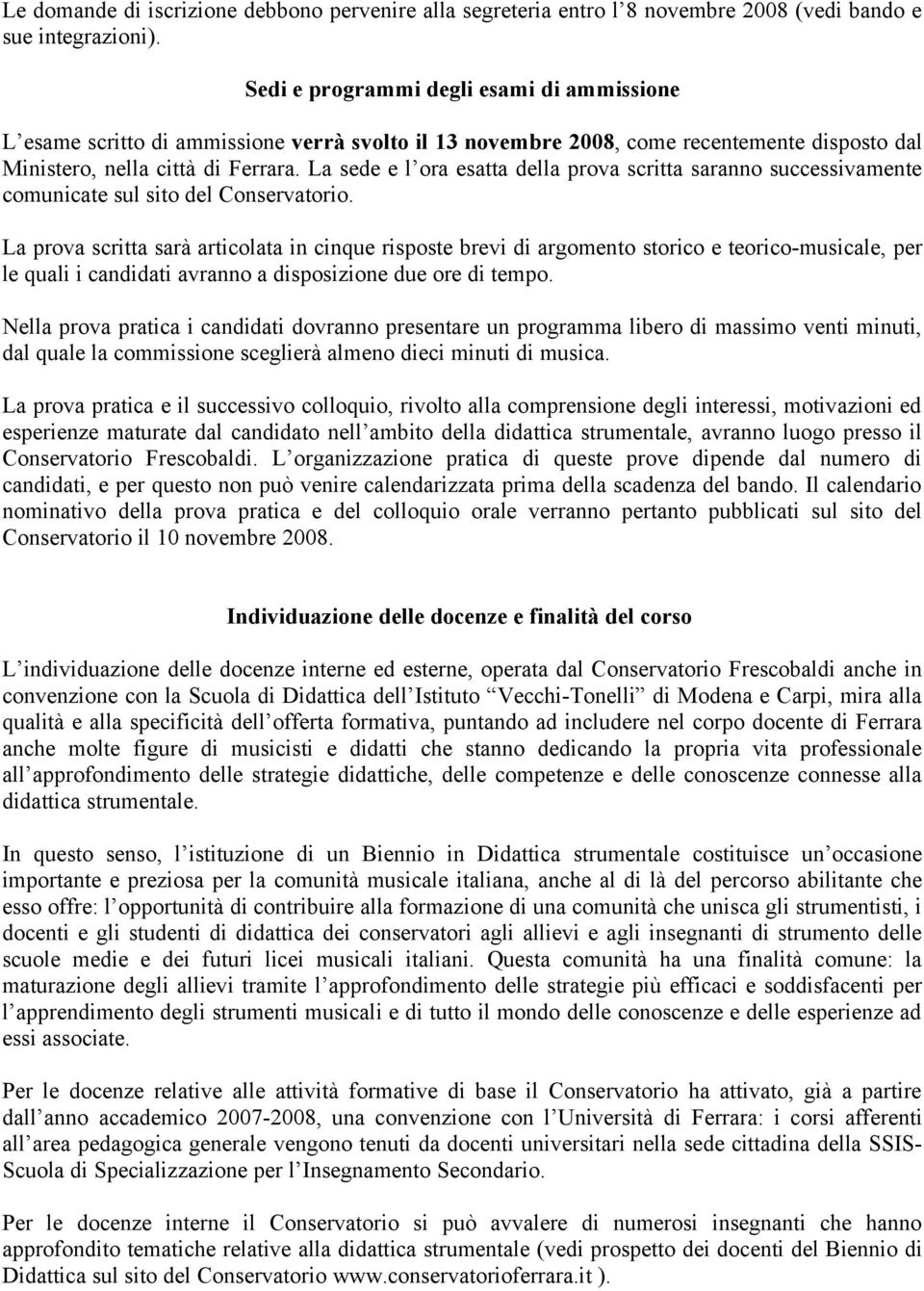 La sede e l ora esatta della prova scritta saranno successivamente comunicate sul sito del Conservatorio.