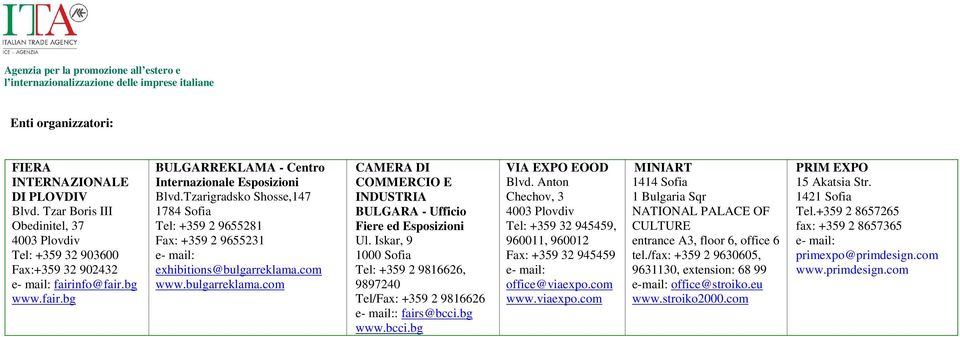 bulgarreklama.com CAMERA DI COMMERCIO E INDUSTRIA BULGARA - Ufficio Fiere ed Esposizioni Ul. Iskar, 9 1000 Sofia Tel: +359 2 9816626, 9897240 Tel/Fax: +359 2 9816626 : fairs@bcci.