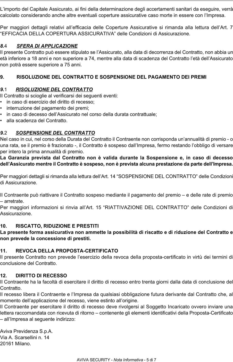 8.4 SFERA DI APPLICAZIONE Il presente Contratto può essere stipulato se l Assicurato, alla data di decorrenza del Contratto, non abbia un età inferiore a 18 anni e non superiore a 74, mentre alla