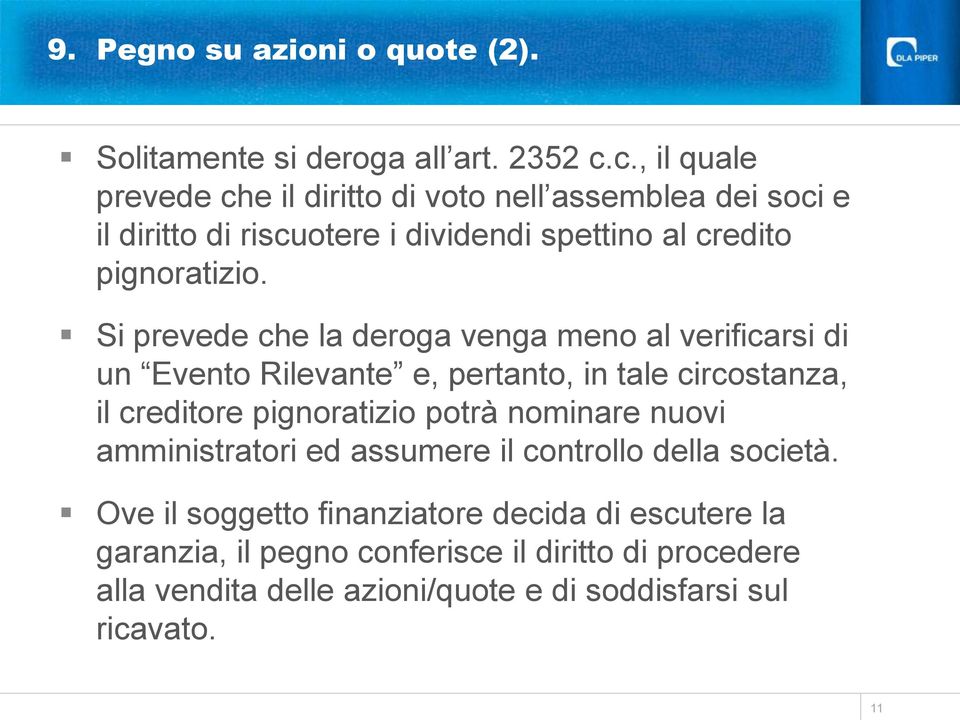 Si prevede che la deroga venga meno al verificarsi di un Evento Rilevante e, pertanto, in tale circostanza, il creditore pignoratizio potrà