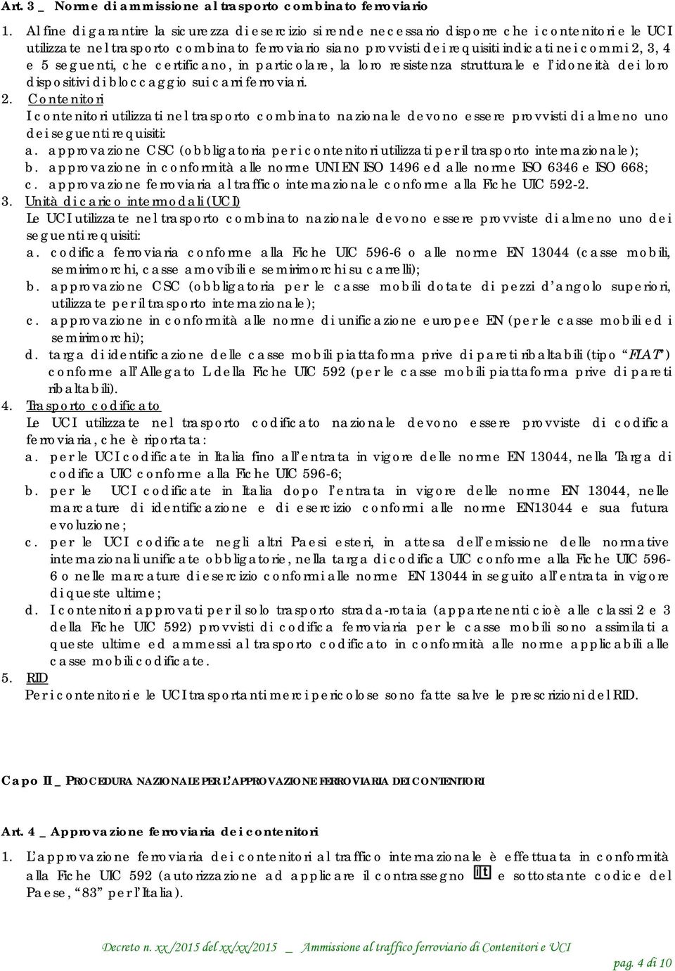 2, 3, 4 e 5 seguenti, che certificano, in particolare, la loro resistenza strutturale e l idoneità dei loro dispositivi di bloccaggio sui carri ferroviari. 2.