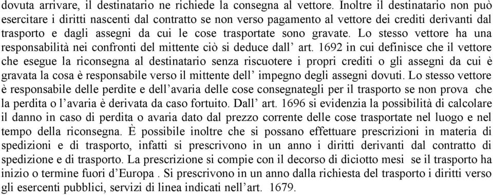 gravate. Lo stesso vettore ha una responsabilità nei confronti del mittente ciò si deduce dall art.