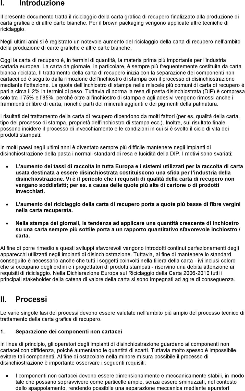 Negli ultimi anni si è registrato un notevole aumento del riciclaggio della carta di recupero nell ambito della produzione di carte grafiche e altre carte bianche.