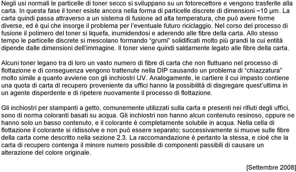 La carta quindi passa attraverso a un sistema di fusione ad alta temperatura, che può avere forme diverse, ed è qui che insorge il problema per l eventuale futuro riciclaggio.