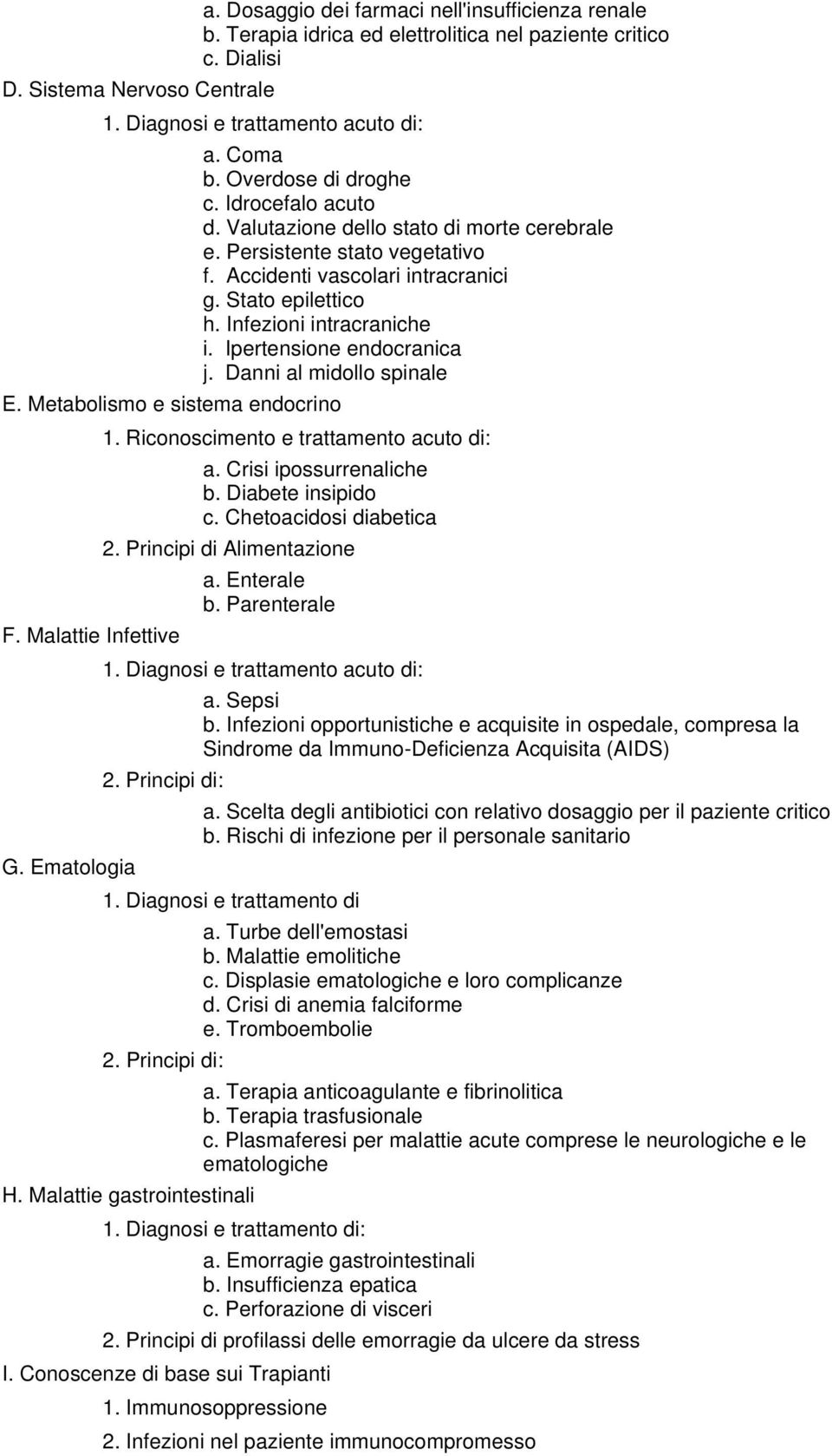 Infezioni intracraniche i. Ipertensione endocranica j. Danni al midollo spinale E. Metabolismo e sistema endocrino 1. Riconoscimento e trattamento acuto di: a. Crisi ipossurrenaliche b.