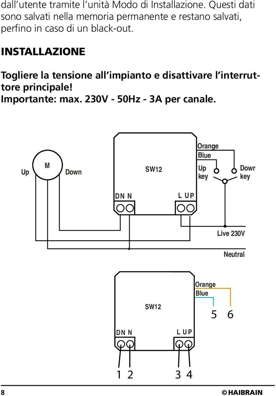 black-out. INSTALLAZIONE Togliere la tensione all impianto e disattivare l interruttore principale!