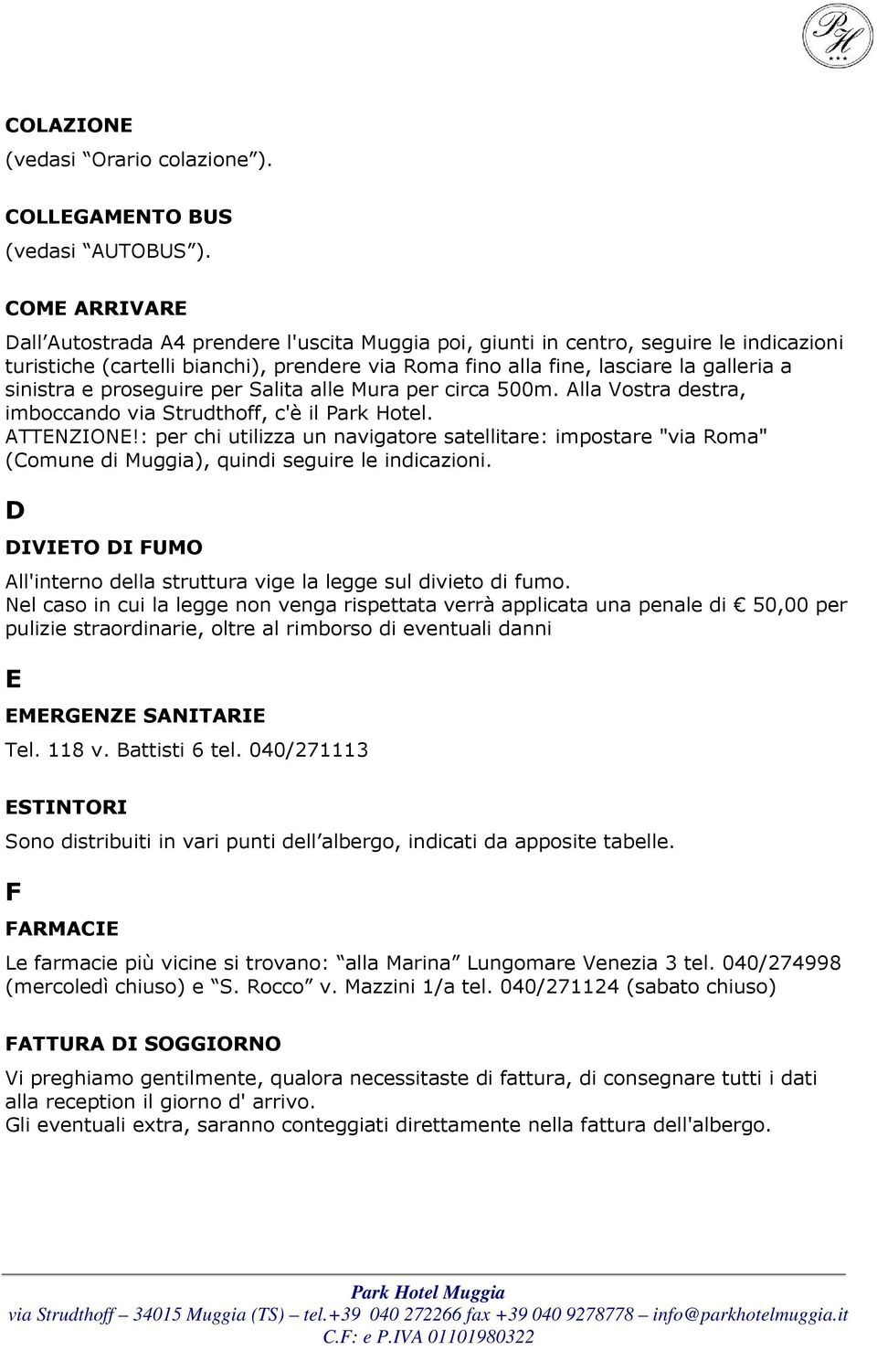 sinistra e proseguire per Salita alle Mura per circa 500m. Alla Vostra destra, imboccando via Strudthoff, c'è il Park Hotel. ATTENZIONE!