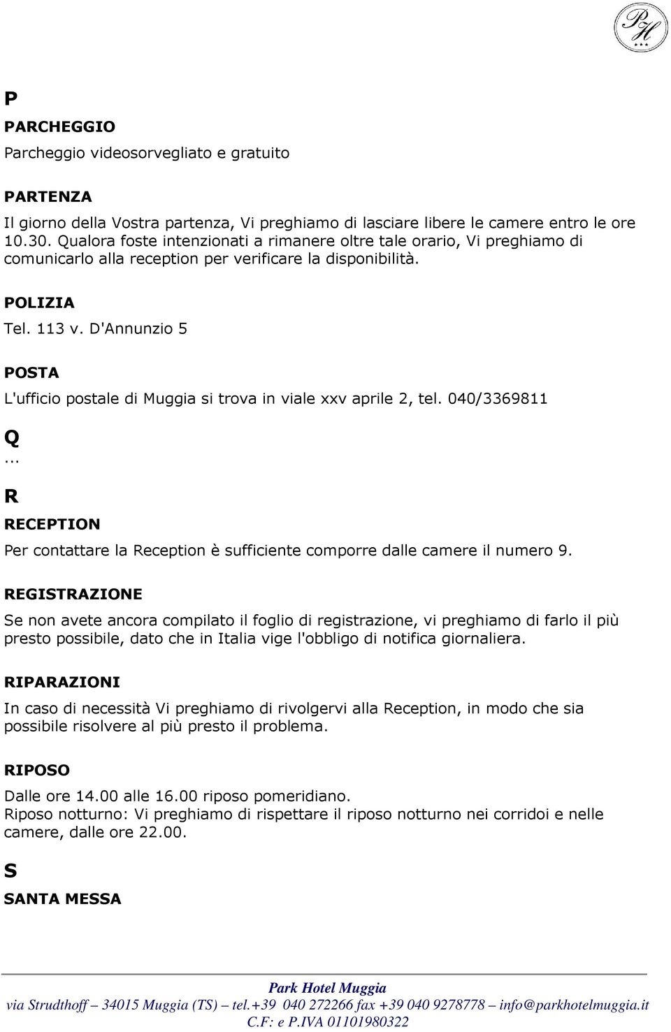 D'Annunzio 5 POSTA L'ufficio postale di Muggia si trova in viale xxv aprile 2, tel. 040/3369811 Q R RECEPTION Per contattare la Reception è sufficiente comporre dalle camere il numero 9.